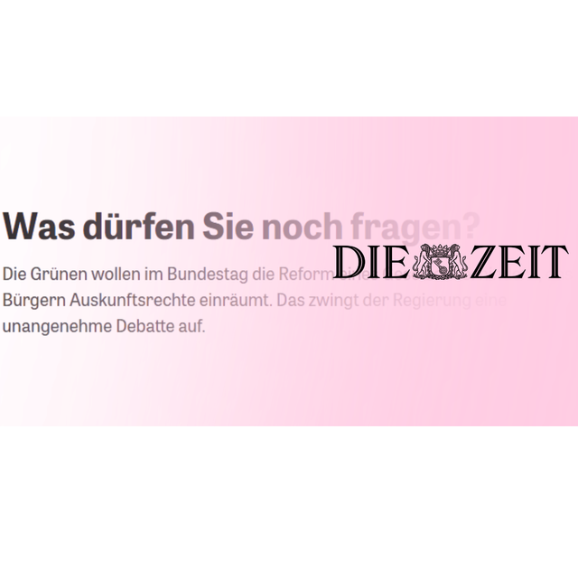 DIE ZEIT: Die Grünen wollen mehr Transparenz und Informationsfreiheit, statt eine Abschwächung der Auskunftspflicht.